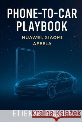 Phone-to-Car Playbook: Huawei, Xiaomi, AFEELA Etienne Psaila 9781923593640 Independently Published - książka