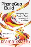 Phonegap Build: Developing Cross Platform Mobile Applications in the Cloud Harwani, Bintu 9781466589742 Auerbach Publications
