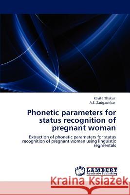 Phonetic parameters for status recognition of pregnant woman Kavita Thakur, A S Zadgaonkar 9783846543382 LAP Lambert Academic Publishing - książka
