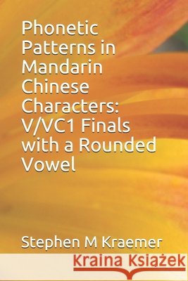 Phonetic Patterns in Mandarin Chinese Characters: V/VC1 Finals with a Rounded Vowel Stephen M. Kraemer 9781677890873 Independently Published - książka