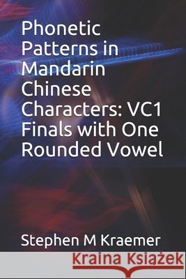 Phonetic Patterns in Mandarin Chinese Characters: VC1 Finals with One Rounded Vowel Stephen M. Kraemer 9781651475256 Independently Published - książka