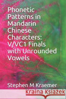 Phonetic Patterns in Mandarin Chinese Characters: V/VC1 Finals with Unrounded Vowels Stephen M. Kraemer 9781650129174 Independently Published - książka