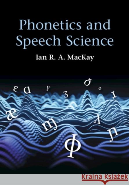 Phonetics and Speech Science Ian R. A. (University of Ottawa) MacKay 9781108452038 Cambridge University Press - książka