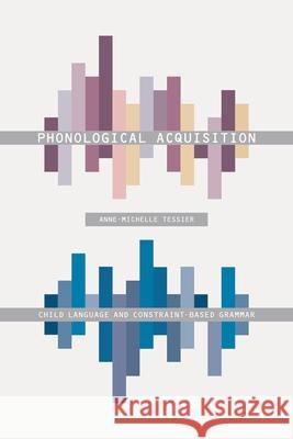 Phonological Acquisition: Child Language and Constraint-Based Grammar Anne-Michelle Tessier 9780230293762 Palgrave MacMillan - książka