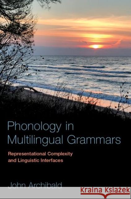 Phonology in Multilingual Grammars: Representational Complexity and Linguistic Interfaces John (Professor of Linguistics, Professor of Linguistics, University of Victoria) Archibald 9780190923341 Oxford University Press Inc - książka
