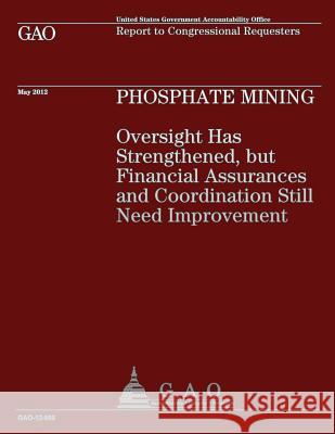 Phosphate Mining: Oversight has Strengthened, but Financial Assurances and Coordination Still Need Improvement U S Government Accountability Office 9781491298398 Createspace - książka
