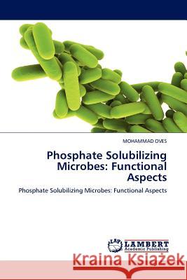 Phosphate Solubilizing Microbes: Functional Aspects Oves, Mohammad 9783845400648 LAP Lambert Academic Publishing AG & Co KG - książka