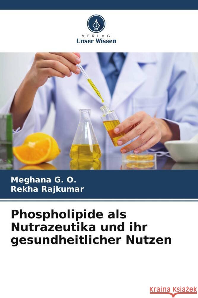 Phospholipide als Nutrazeutika und ihr gesundheitlicher Nutzen G. O., Meghana, RAJKUMAR, REKHA 9786206291688 Verlag Unser Wissen - książka