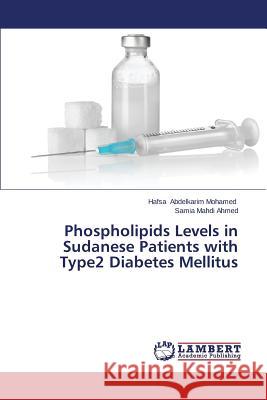 Phospholipids Levels in Sudanese Patients with Type2 Diabetes Mellitus Abdelkarim Mohamed Hafsa                 Mahdi Ahmed Samia 9783659298950 LAP Lambert Academic Publishing - książka