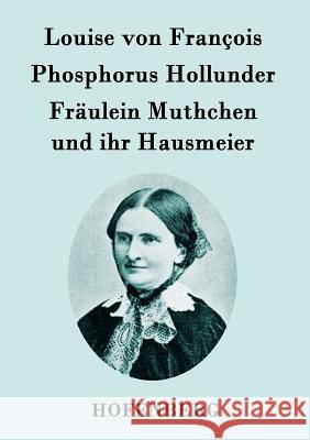 Phosphorus Hollunder / Fräulein Muthchen und ihr Hausmeier: Zwei Erzählungen Louise Von François 9783843095099 Hofenberg - książka