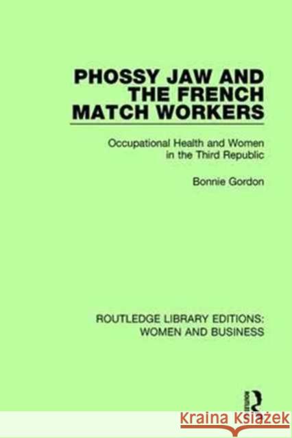 Phossy Jaw and the French Match Workers: Occupational Health and Women in the Third Republic Bonnie Gordon 9781138245167 Taylor and Francis - książka