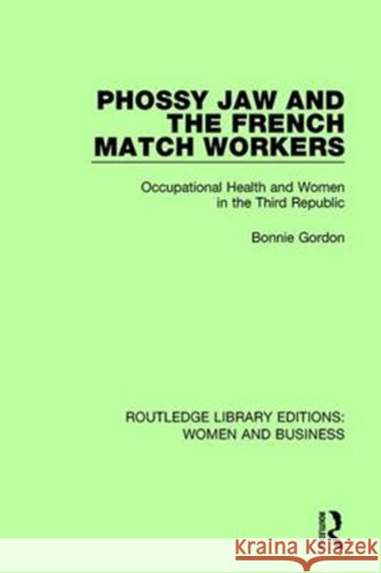 Phossy Jaw and the French Match Workers: Occupational Health and Women in the Third Republic Bonnie Gordon 9781138280830 Taylor and Francis - książka