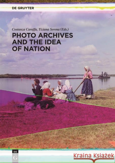 Photo Archives and the Idea of Nation Costanza Caraffa Tiziana Serena 9783110331813 Walter de Gruyter - książka