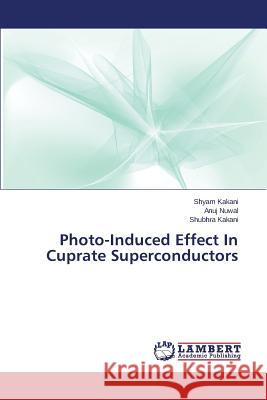 Photo-Induced Effect in Cuprate Superconductors Kakani Shyam                             Nuwal Anuj 9783847331025 LAP Lambert Academic Publishing - książka