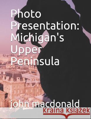Photo Presentation: Michigan's Upper Peninsula John MacDonald 9781796753752 Independently Published - książka