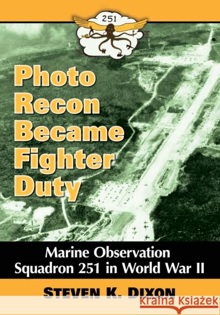 Photo Recon Became Fighter Duty: Marine Observation Squadron 251 in World War II Steven K. Dixon 9780786497980 McFarland & Company - książka