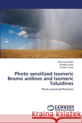 Photo sensitized Isomeric Bromo anilines and Isomeric Toluidines Shah, Dharmesh 9783659116063 LAP Lambert Academic Publishing - książka