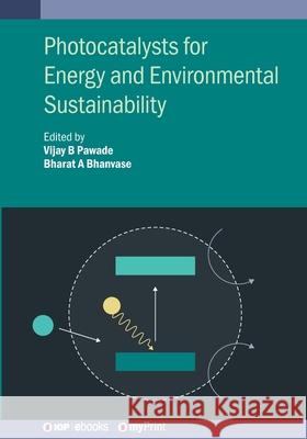 Photocatalysts for Energy and Environmental Sustainability Vijay B. Pawade Bharat A. Bhanvase 9780750357005 IOP Publishing Ltd - książka