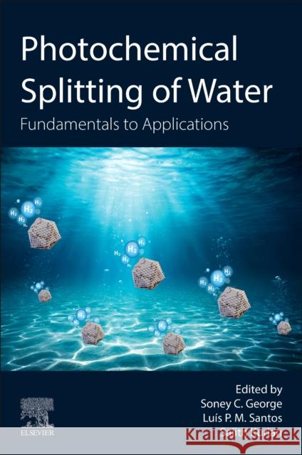 Photochemical Splitting of Water: Fundamentals to Applications Soney C. George Sajith Kurian Lu?s P. M. Santos 9780443290640 Elsevier - Health Sciences Division - książka