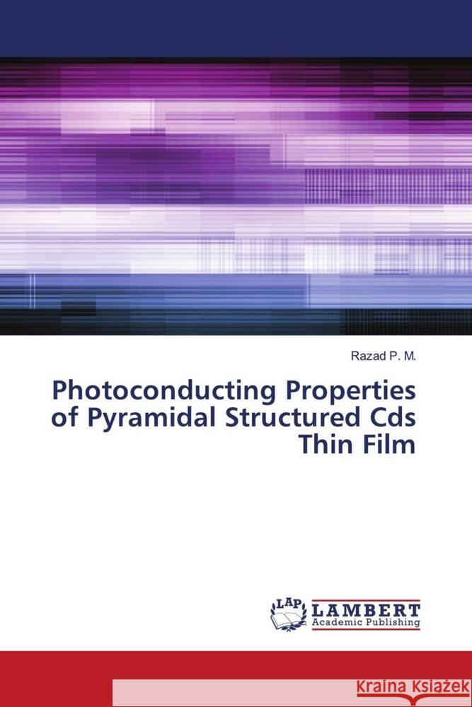 Photoconducting Properties of Pyramidal Structured Cds Thin Film P. M., Razad 9786204731520 LAP Lambert Academic Publishing - książka