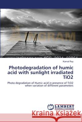 Photodegradation of humic acid with sunlight irradiated TiO2 Kamal Ray 9783659206320 LAP Lambert Academic Publishing - książka