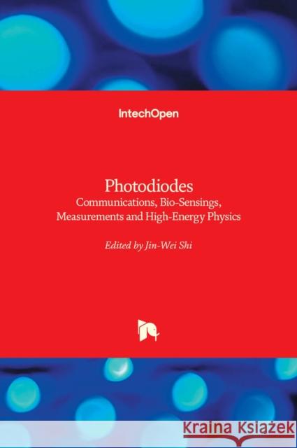 Photodiodes: Communications, Bio-Sensings, Measurements and High-Energy Physics Jin-Wei Shi 9789533072777 Intechopen - książka