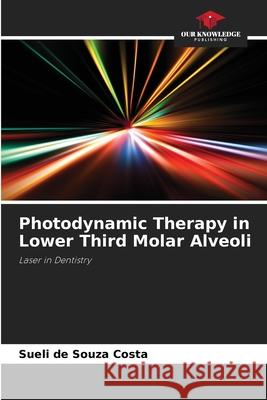 Photodynamic Therapy in Lower Third Molar Alveoli Sueli de Souza Costa 9786207688517 Our Knowledge Publishing - książka