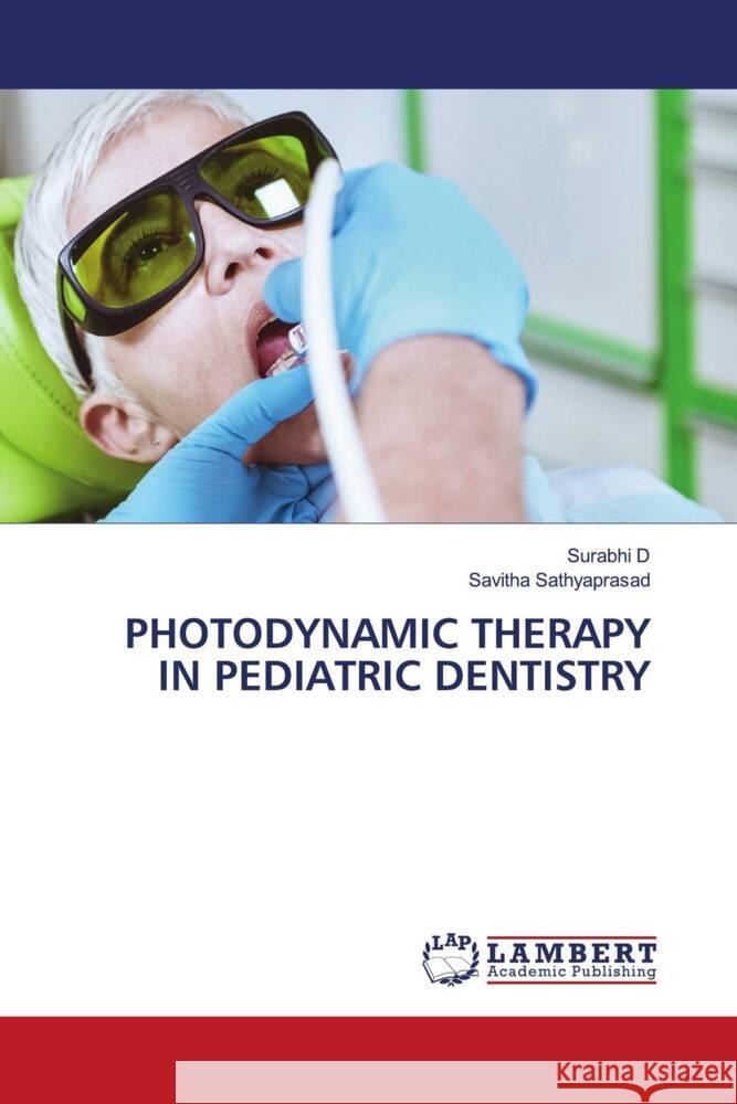 PHOTODYNAMIC THERAPY IN PEDIATRIC DENTISTRY D, Surabhi, Sathyaprasad, Savitha 9786206768050 LAP Lambert Academic Publishing - książka