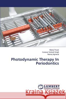 Photodynamic Therapy In Periodontics Tiwari Manoj                             Singh Kunwar Suhrab                      Agrawal Neeraj 9783659398407 LAP Lambert Academic Publishing - książka