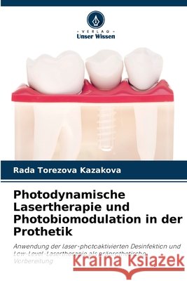 Photodynamische Lasertherapie und Photobiomodulation in der Prothetik Rada Torezova Kazakova 9786204163925 Verlag Unser Wissen - książka