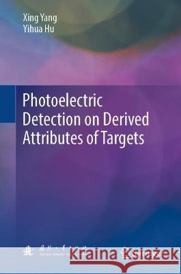 Photoelectric Detection on Derived Attributes of Targets Xing Yang, Yihua Hu 9789819941568 Springer Nature Singapore - książka