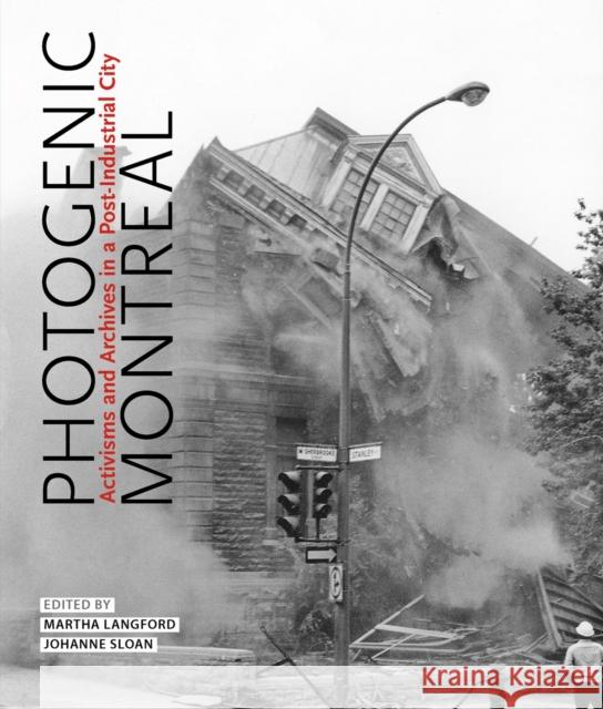 Photogenic Montreal: Activisms and Archives in a Post-industrial City  9780228008576 McGill-Queen's University Press - książka