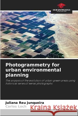 Photogrammetry for urban environmental planning Juliana Reu Junqueira Carlos Loch 9786205833568 Our Knowledge Publishing - książka