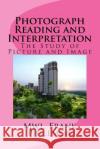 Photograph Reading and Interpretation: The Study of Picture and Image Mwl Frank Philemon 9781548386931 Createspace Independent Publishing Platform