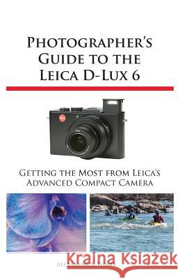 Photographer's Guide to the Leica D-Lux 6 Alexander S White 9781937986124 White Knight Press - książka