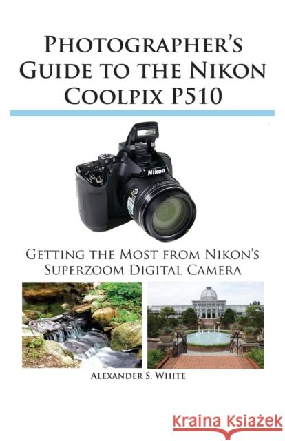 Photographer's Guide to the Nikon Coolpix P510 Alexander S White 9781937986056 White Knight Press - książka
