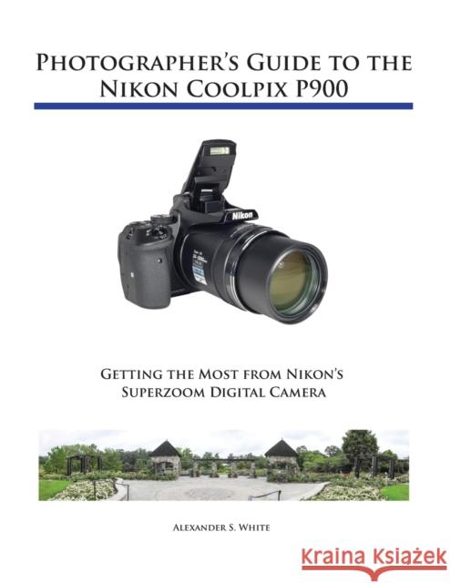 Photographer's Guide to the Nikon Coolpix P900 Alexander S White 9781937986483 White Knight Press - książka