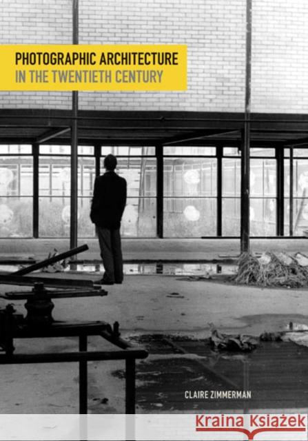 Photographic Architecture in the Twentieth Century Claire Zimmerman 9780816683352 University of Minnesota Press - książka