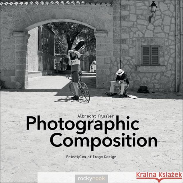 Photographic Composition: Principles of Image Design Albrecht Rissler 9781937538569 Rocky Nook - książka