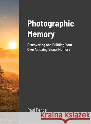 Photographic Memory: Discovering and Building Your Amazing Visual Memory Paul Pence 9781678049898 Lulu.com - książka