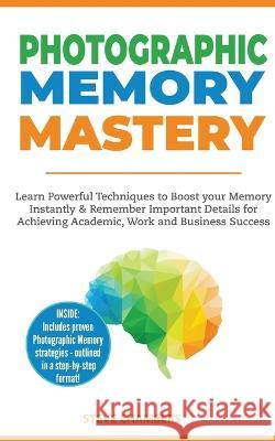 Photographic Memory Mastery: Learn Powerful Techniques to Boost your Memory Instantly & Remember Important Details for Achieving Academic, Work and Steve Chambers 9781989732168 E.C. Publishing - książka