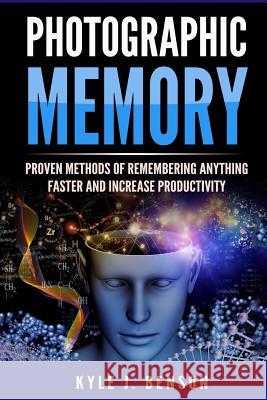 Photographic Memory: Proven Methods of Remembering Anything Faster and Increase Productivity Kyle J. Benson 9781981796861 Createspace Independent Publishing Platform - książka