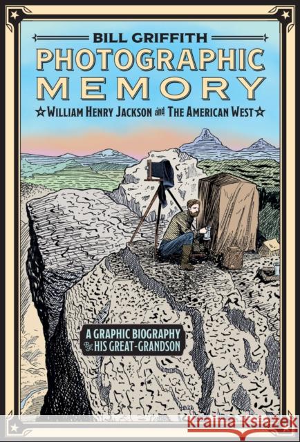 Photographic Memory: William Henry Jackson and the American West Bill Griffith 9781419784149 Abrams Comicarts - książka
