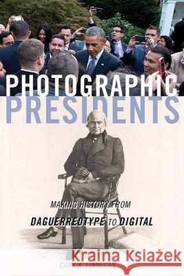 Photographic Presidents: Making History from Daguerreotype to Digital Volume 1 Finnegan, Cara a. 9780252043796 University of Illinois Press - książka