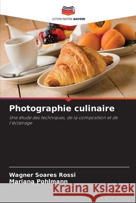 Photographie culinaire Wagner Soare Mariana Pohlmann 9786209288609 Editions Notre Savoir - książka