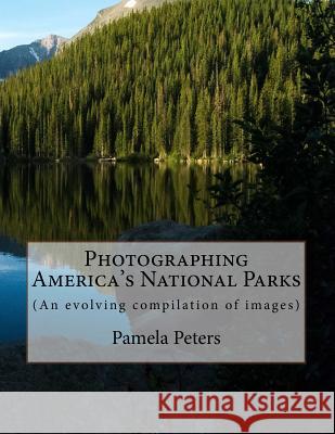 Photographing America's National Parks: (An evolving compilation of images) Peters, Pamela 9781724363602 Createspace Independent Publishing Platform - książka