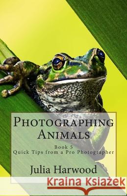 Photographing Animals: Book 5 Julia Kay Harwood 9781512119961 Createspace Independent Publishing Platform - książka