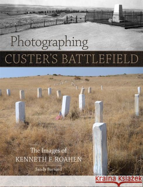 Photographing Custer's Battlefield: The Images of Kenneth F. Roahen Kenneth F. Roahen Sandy Barnard 9780806151595 University of Oklahoma Press - książka