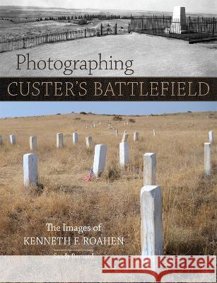 Photographing Custer\'s Battlefield: The Images of Kenneth F. Roahen Sandy Barnard 9780806192086 University of Oklahoma Press - książka