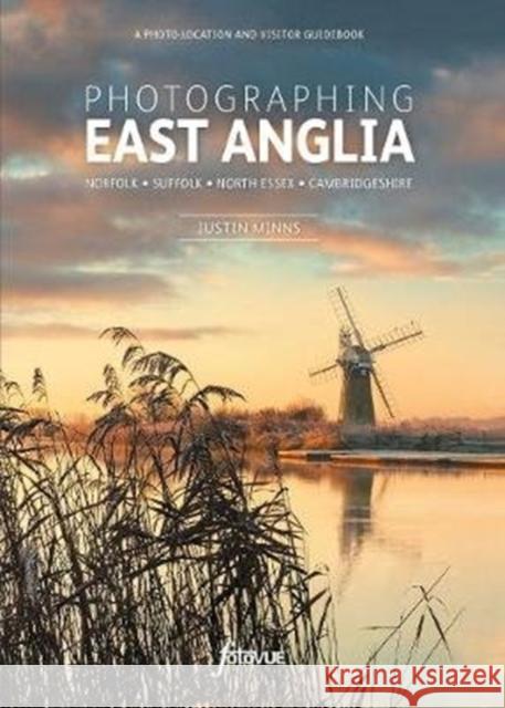 Photographing East Anglia: The Most Beautiful Places to Visit Justin Minns 9781916014503 FotoVue Limited - książka